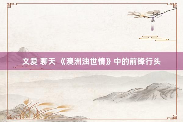 文爱 聊天 《澳洲浊世情》中的前锋行头