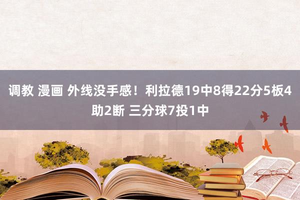 调教 漫画 外线没手感！利拉德19中8得22分5板4助2断 三分球7投1中